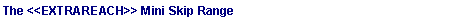 Text Box: The <<EXTRAREACH>> Mini Skip Range